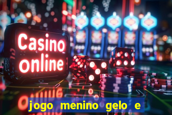 jogo menino gelo e menina lava